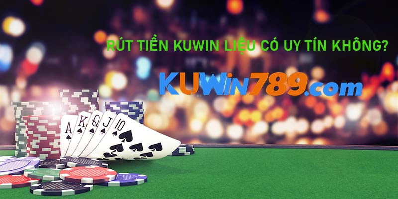 Rút tiền KUWIN liệu có uy tín không?