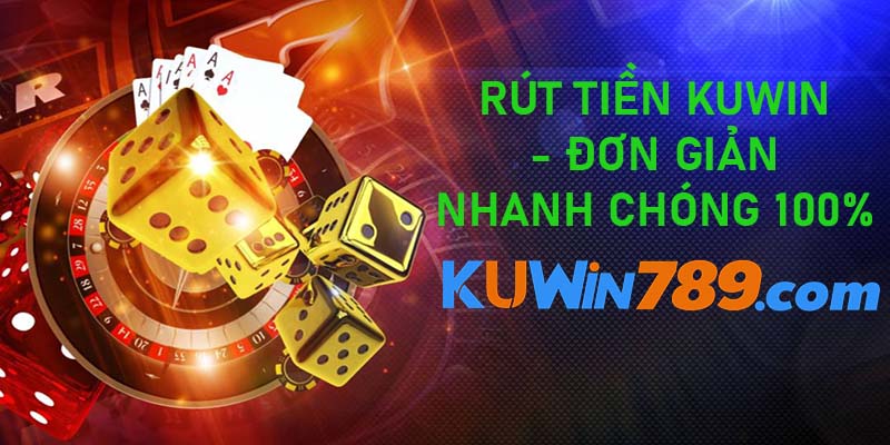 Rút tiền KUWIN đơn giản nhanh chóng 100%