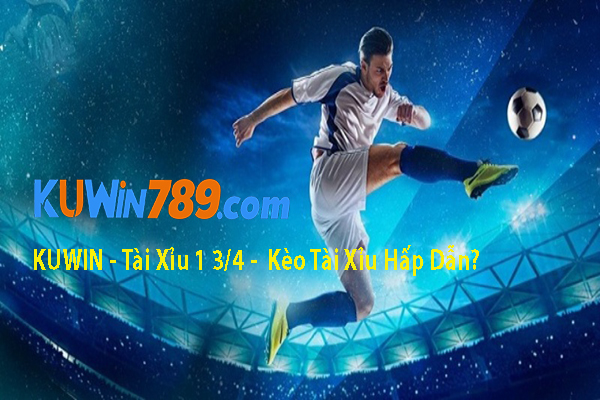 KUWIN - Tài Xỉu 1 3/4 - Kèo Tài Xỉu Hấp Dẫn?