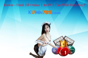 Kuwin - Đánh Đề Online 1 ăn 99.5 Cao Nhất Hiện Nay?