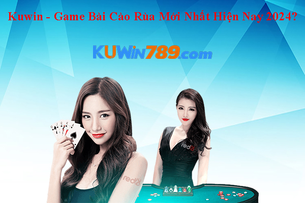 Kuwin - Game Bài Cào Rùa Mới Nhất Hiện Nay 2024?