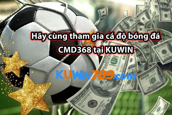 Hãy cùng tham gia cá độ bóng đá CMD368 tại KUWIN 