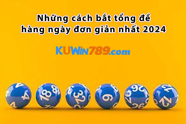 Những cách bắt tổng đề hàng ngày đơn giản nhất 2024 