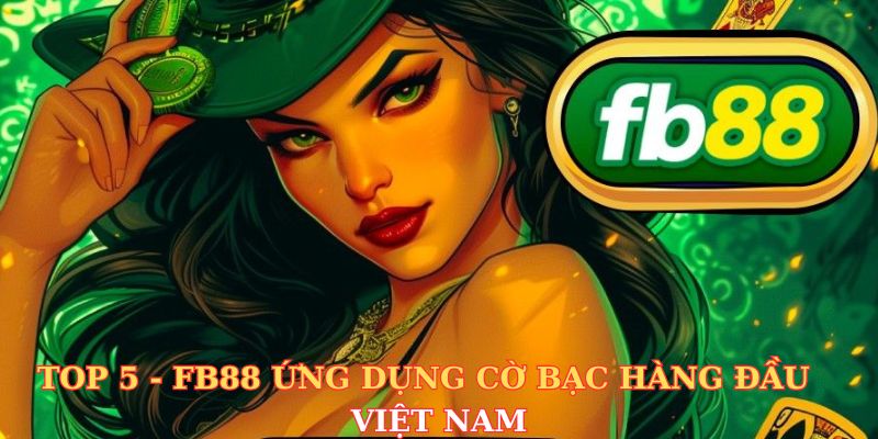 Top 5 - FB88 Ứng dụng cờ bạc hàng đầu Việt Nam