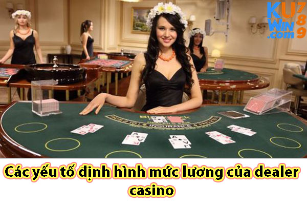 Các yếu tố định hình mức lương của dealer casino 