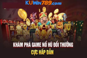 KUWIN - Nổ Hũ Đổi Thưởng Thu Tiền Mỗi Ngày Về Túi?