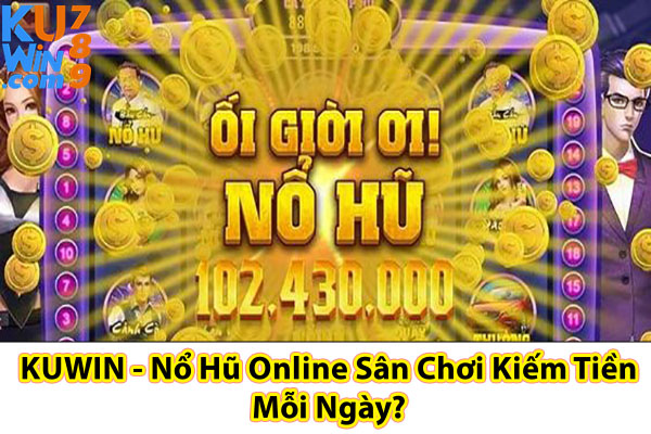 KUWIN - Nổ Hũ Online Sân Chơi Kiếm Tiền Mỗi Ngày?