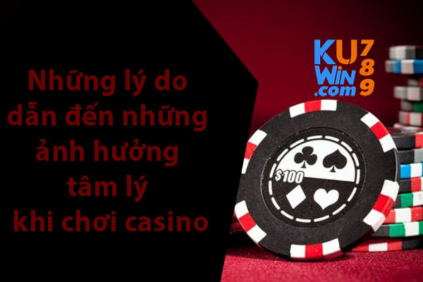 Những lý do dẫn đến những ảnh hưởng tâm lý khi chơi casino 